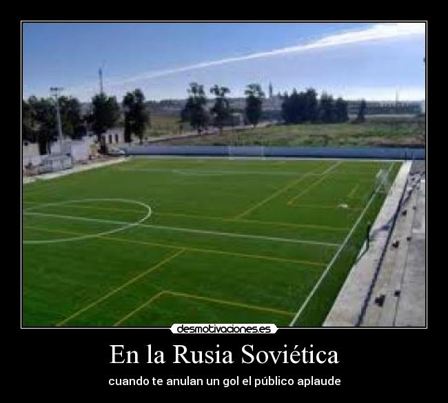 En la Rusia Soviética - cuando te anulan un gol el público aplaude