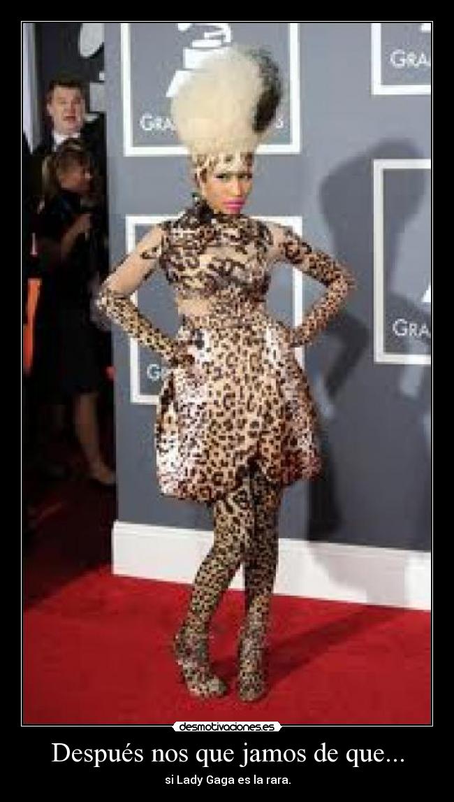 Después nos que jamos de que... - si Lady Gaga es la rara.
