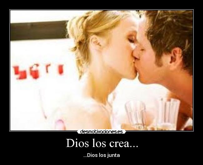 Dios los crea... - ...Dios los junta