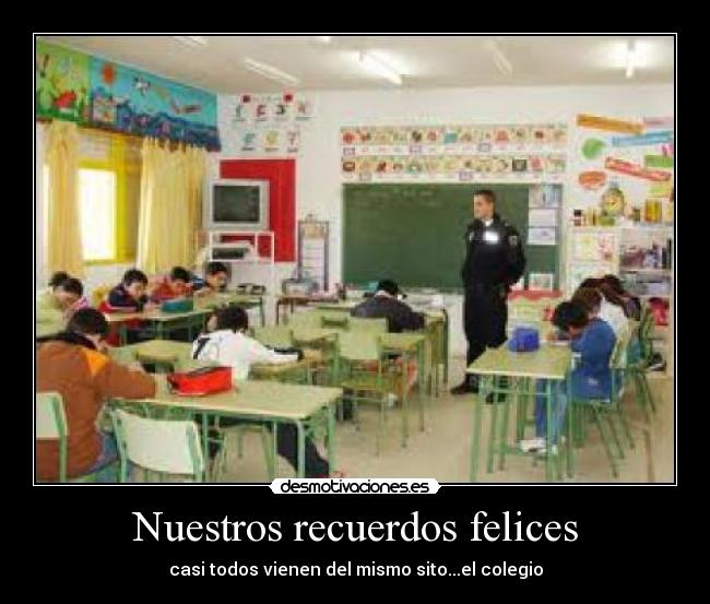 Nuestros recuerdos felices - casi todos vienen del mismo sito...el colegio