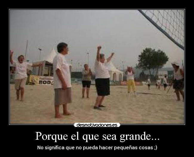 Porque el que sea grande... - No significa que no pueda hacer pequeñas cosas ;)