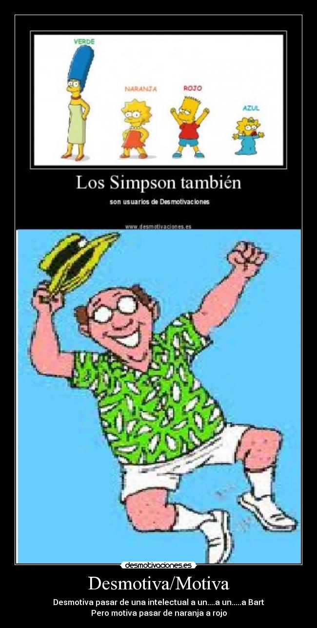 Desmotiva/Motiva - Desmotiva pasar de una intelectual a un....a un.....a Bart
Pero motiva pasar de naranja a rojo