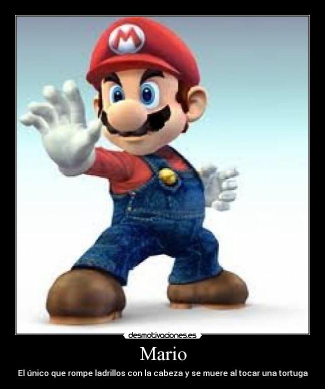Mario - El único que rompe ladrillos con la cabeza y se muere al tocar una tortuga