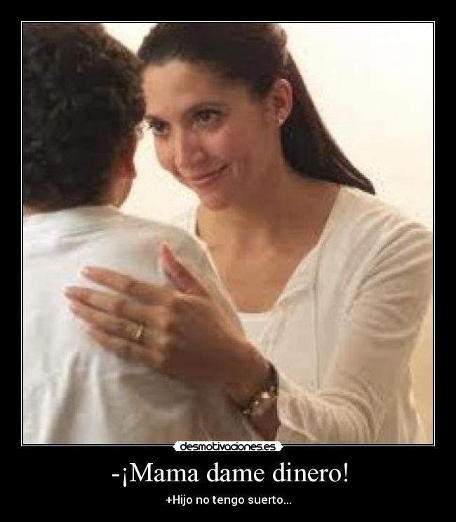 -¡Mama dame dinero! -