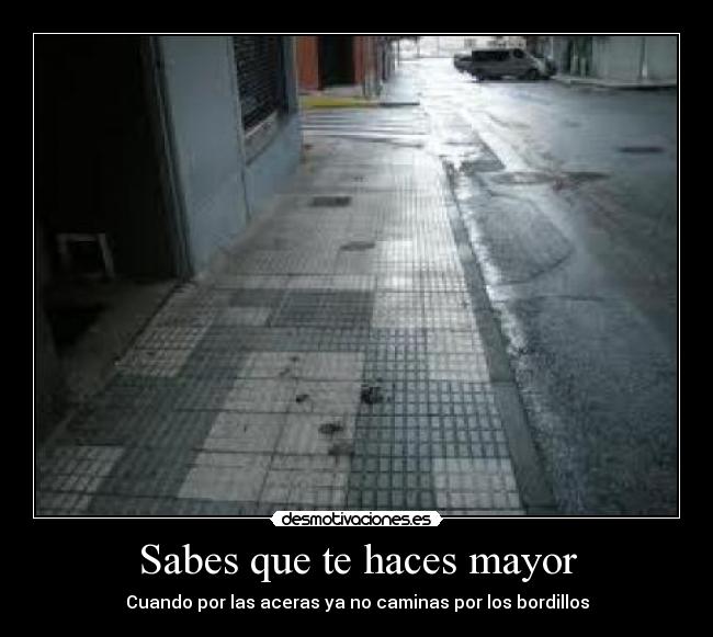 Sabes que te haces mayor -