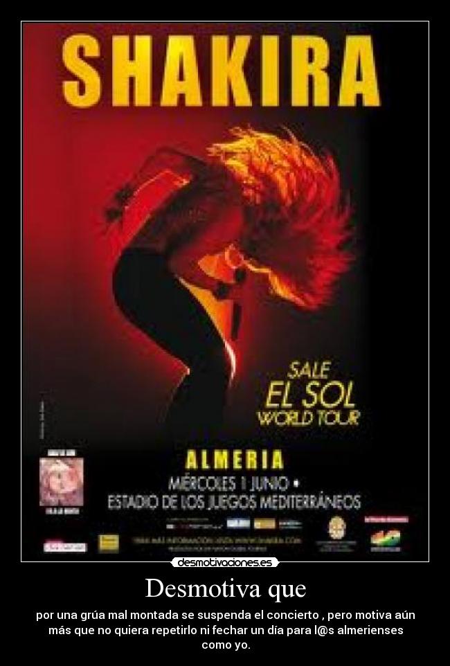 Desmotiva que - por una grúa mal montada se suspenda el concierto , pero motiva aún
más que no quiera repetirlo ni fechar un día para l@s almerienses
como yo.