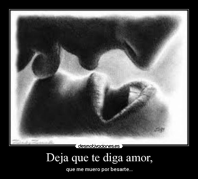 Deja que te diga amor, -