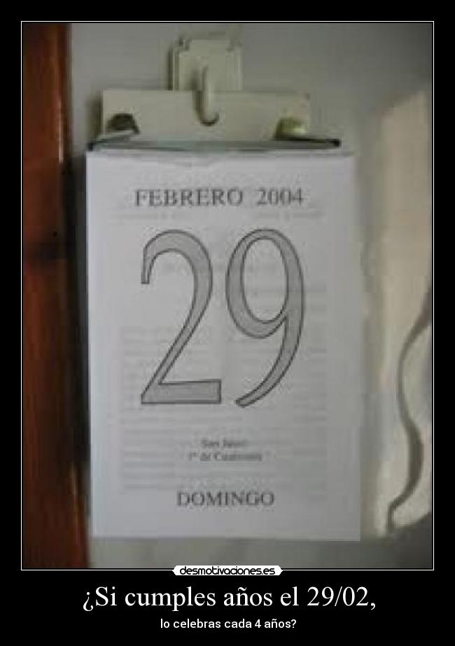 ¿Si cumples años el 29/02, - lo celebras cada 4 años?