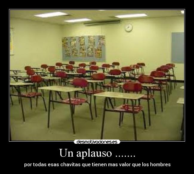Un aplauso ....... - por todas esas chavitas que tienen mas valor que los hombres