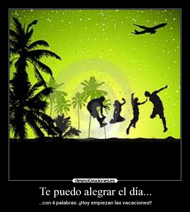 Te puedo alegrar el día... -