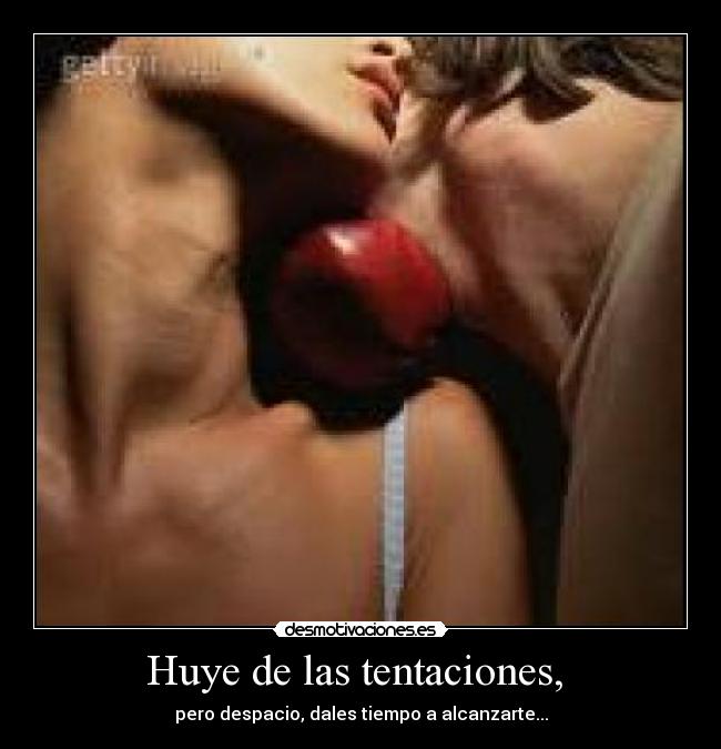 Huye de las tentaciones, -