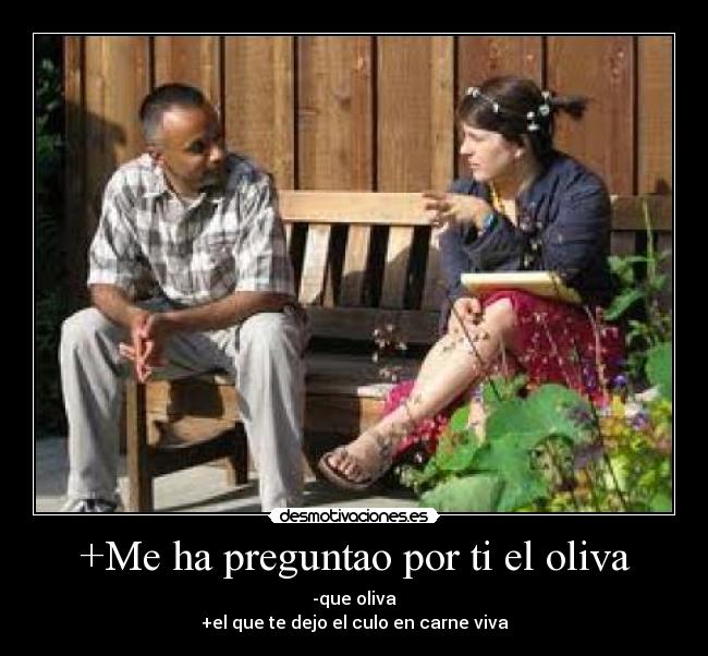 +Me ha preguntao por ti el oliva -