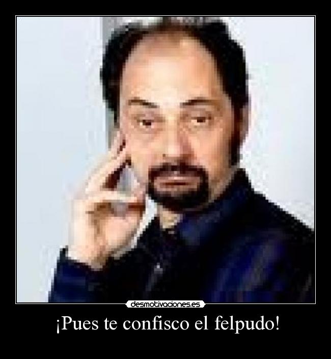 ¡Pues te confisco el felpudo! - 