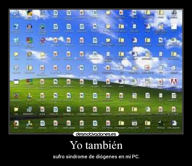 Yo también - sufro sindrome de diógenes en mi PC.