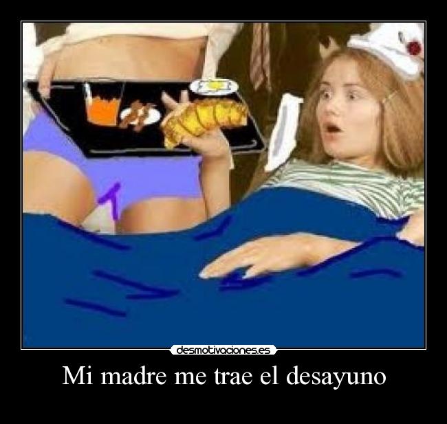 Mi madre me trae el desayuno -