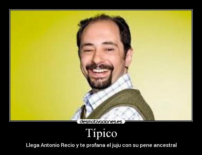 Típico - Llega Antonio Recio y te profana el juju con su pene ancestral