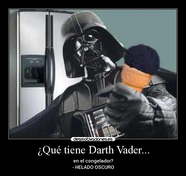 ¿Qué tiene Darth Vader... - en el congelador?
- HELADO OSCURO