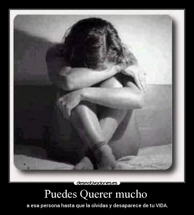 Puedes Querer mucho  - a esa persona hasta que la olvidas y desaparece de tu VIDA.
