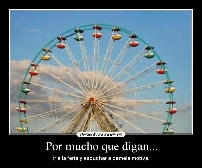 Por mucho que digan... - ir a la feria y escuchar a camela motiva.