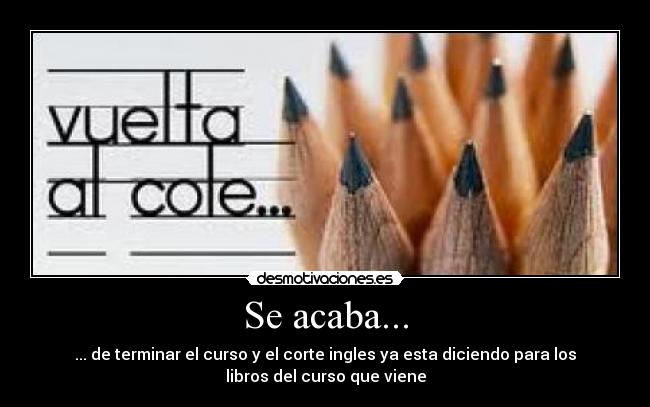 Se acaba... - ... de terminar el curso y el corte ingles ya esta diciendo para los
libros del curso que viene