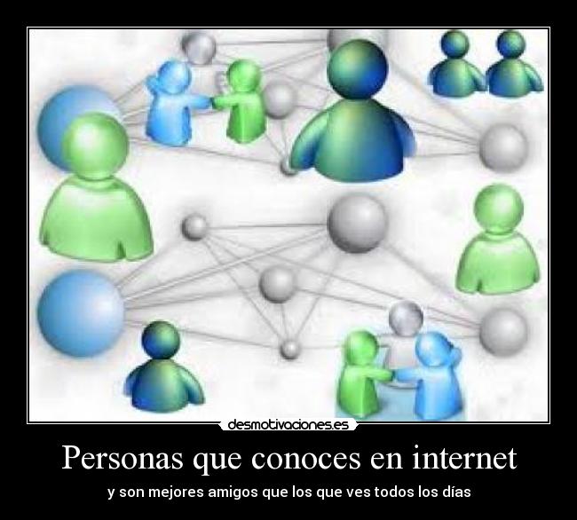 Personas que conoces en internet - y son mejores amigos que los que ves todos los días