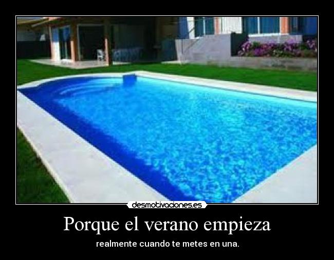 Porque el verano empieza - realmente cuando te metes en una.