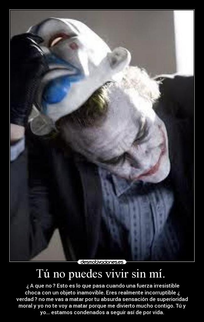 Tú no puedes vivir sin mí. -