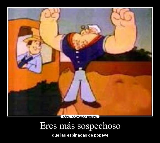 Eres más sospechoso - que las espinacas de popeye