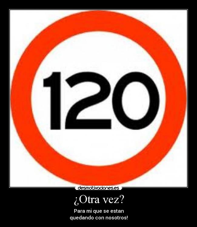 ¿Otra vez? - Para mi que se estan
quedando con nosotros!