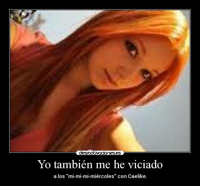 Yo también me he viciado - a los mi-mi-mi-miércoles con Caelike.