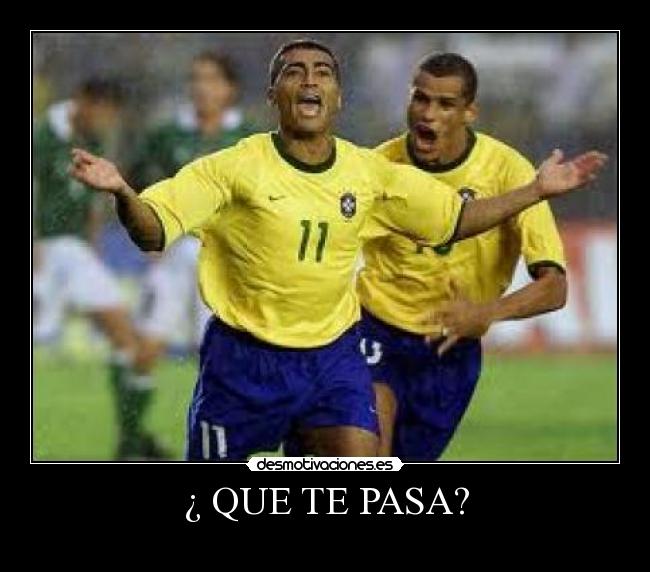 ¿ QUE TE PASA? -