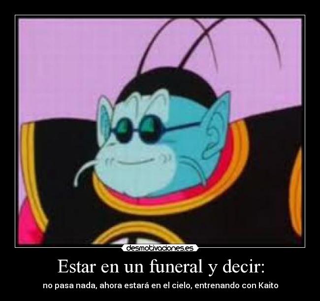 Estar en un funeral y decir: -