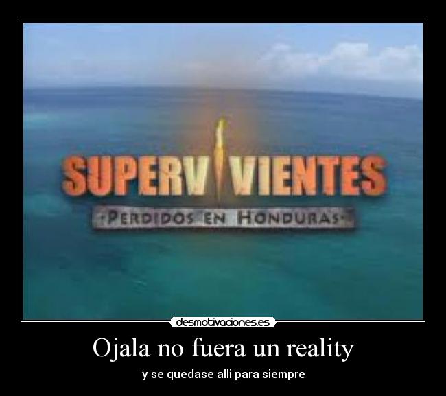 Ojala no fuera un reality - y se quedase alli para siempre