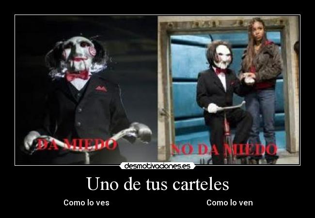 Uno de tus carteles - Como lo ves                                                  Como lo ven
