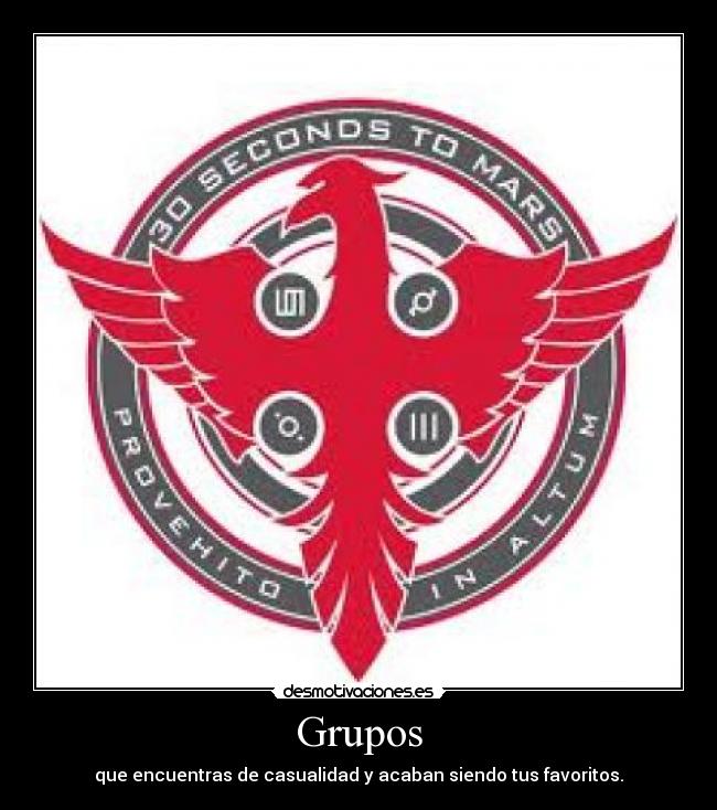 Grupos - que encuentras de casualidad y acaban siendo tus favoritos.