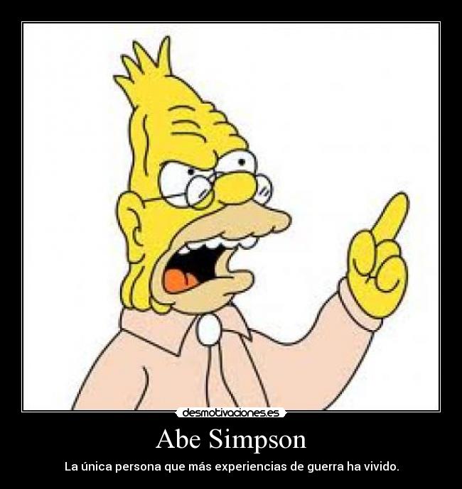 Abe Simpson - La única persona que más experiencias de guerra ha vivido.