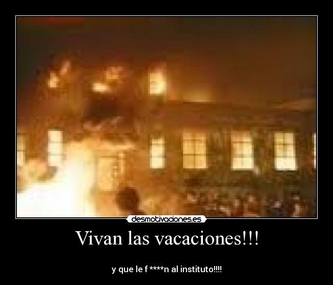 Vivan las vacaciones!!! - 
y que le f ****n al instituto!!!!