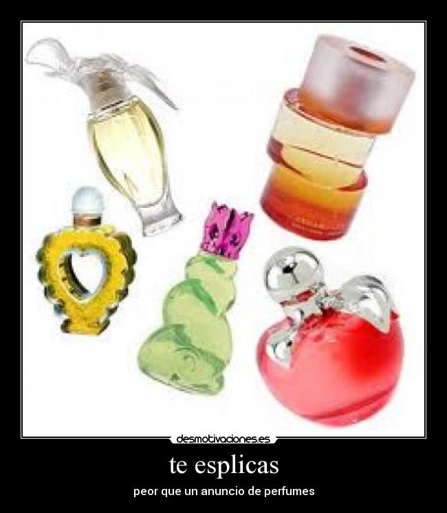 te esplicas - peor que un anuncio de perfumes