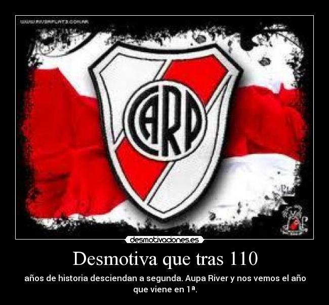 Desmotiva que tras 110 - años de historia desciendan a segunda. Aupa River y nos vemos el año
que viene en 1ª.