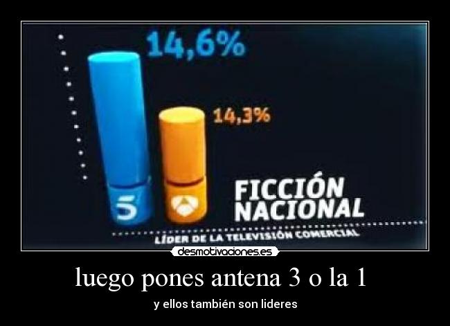 luego pones antena 3 o la 1  - y ellos también son lideres