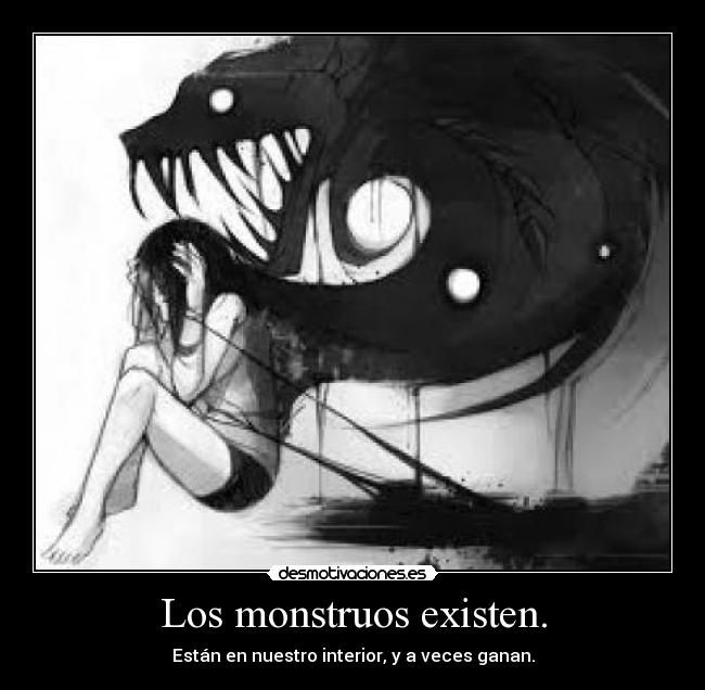 Los monstruos existen. -
