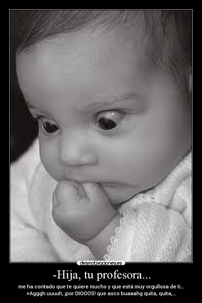 -Hija, tu profesora... -