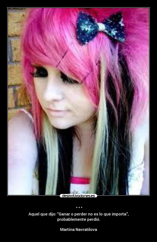 ... - Aquel que dijo: “Ganar o perder no es lo que importa”, probablemente perdió.

Martina Navratilova
