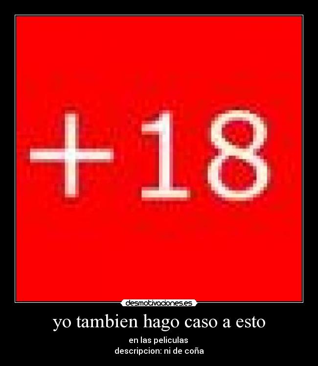 yo tambien hago caso a esto - en las peliculas
descripcion: ni de coña