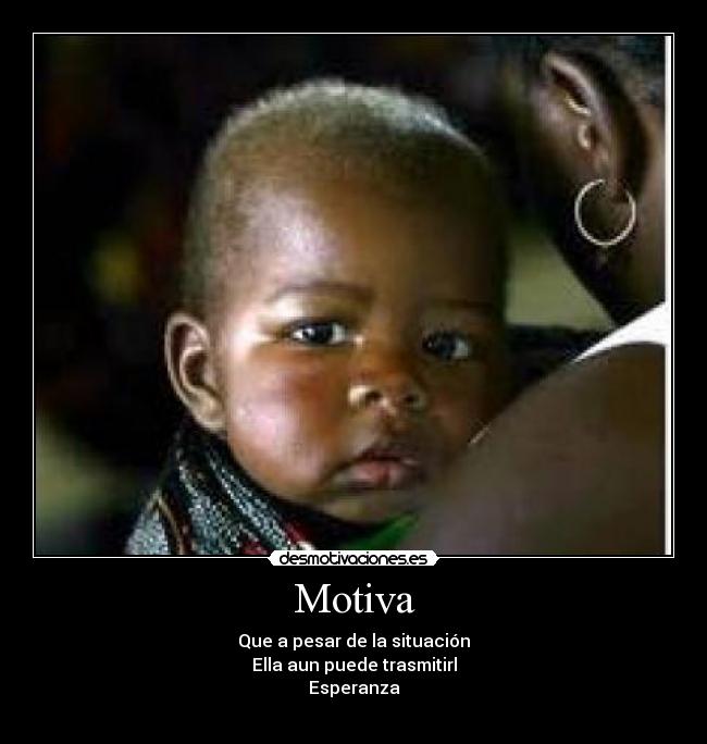 Motiva - Que a pesar de la situación
Ella aun puede trasmitirl
Esperanza
