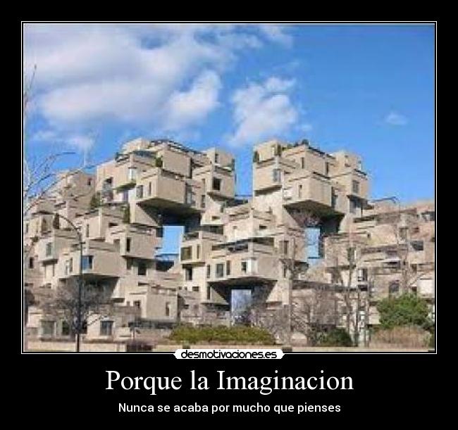 Porque la Imaginacion - Nunca se acaba por mucho que pienses