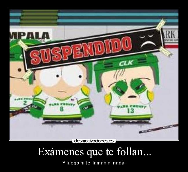 Exámenes que te follan... - Y luego ni te llaman ni nada.