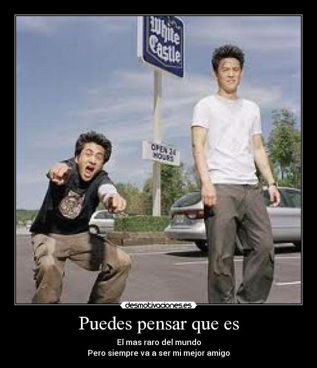 Puedes pensar que es -