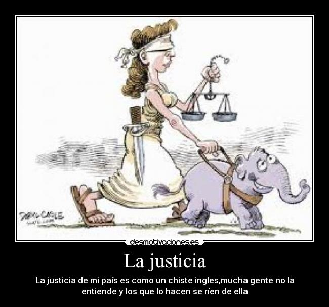 La justicia - La justicia de mi país es como un chiste ingles,mucha gente no la
entiende y los que lo hacen se ríen de ella