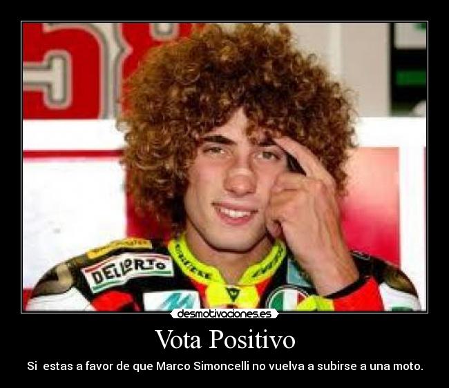 Vota Positivo - Si estas a favor de que Marco Simoncelli no vuelva a subirse a una moto.